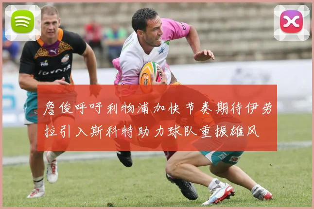 詹俊呼吁利物浦加快节奏期待伊劳拉引入斯科特助力球队重振雄风