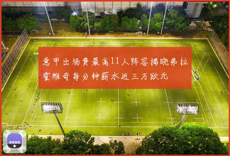意甲出场费最高11人阵容揭晓弗拉霍维奇每分钟薪水近三万欧元
