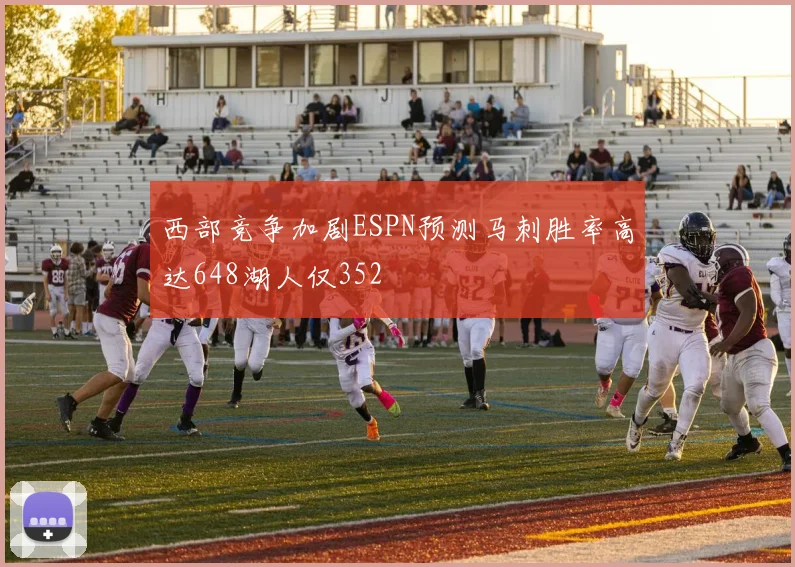 西部竞争加剧ESPN预测马刺胜率高达648湖人仅352